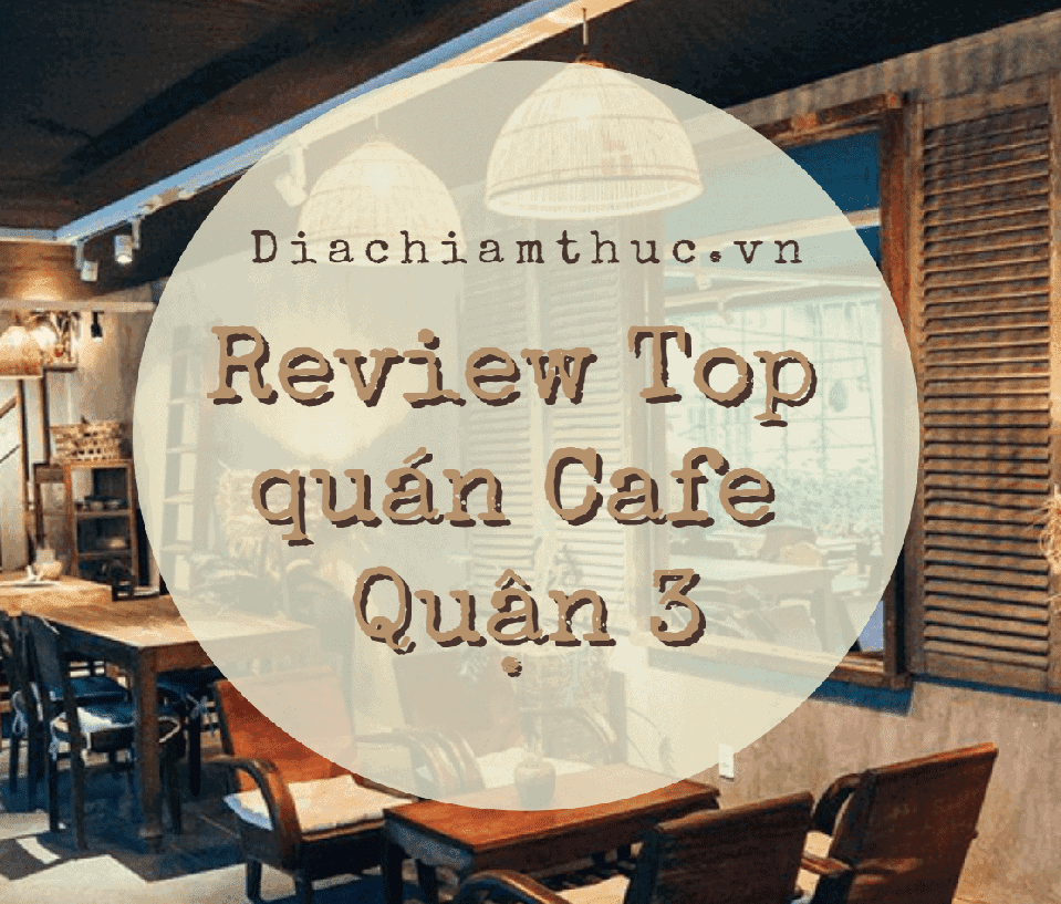 Review 15 Quán cafe quận 3 (TP. HCM) sống ảo bao đẹp!