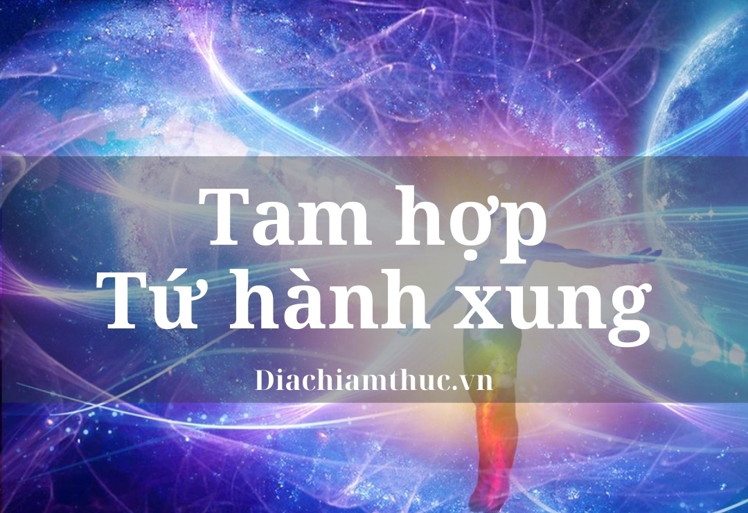 Giải nghĩa Tam hợp, Tứ hành xung – Cách tính & ứng dụng
