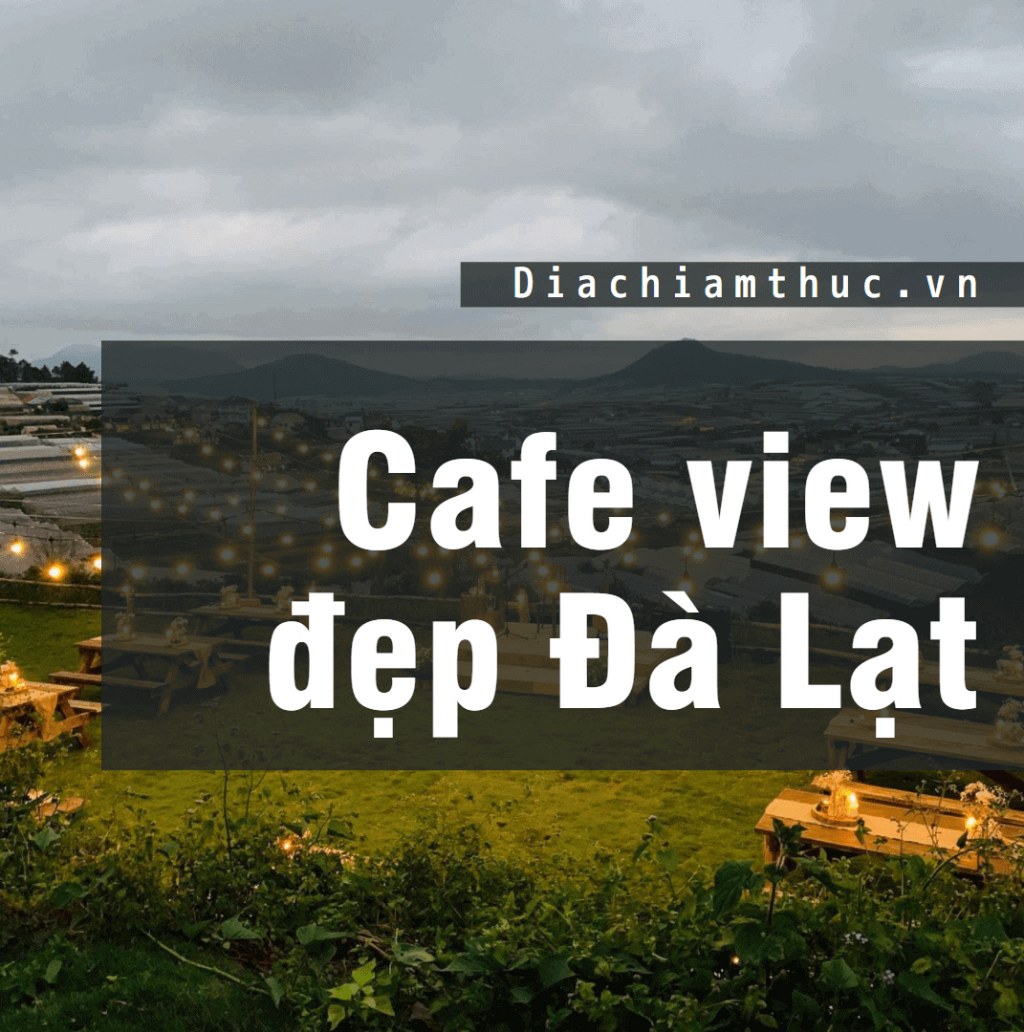 Cafe view đẹp Đà Lạt